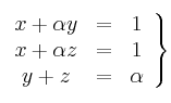 \left.
\begin{array}{ccc}
x+ \alpha y & = & 1 \\
x + \alpha z & = & 1 \\
y+z & = & \alpha 
\end{array}
\right\}