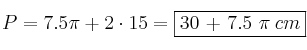 P = 7.5 \pi + 2 \cdot 15 = \fbox{30 + 7.5 \pi \: cm} P = 7.5 \pi + 2 \cdot 15 = \fbox{30 + 7.5 \pi \: cm}