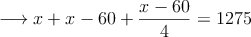 \longrightarrow x+x-60+\frac{x-60}{4}=1275