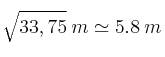 \sqrt{33,75} \:m \simeq 5.8 \: m \sqrt{33,75} \:m \simeq 5.8 \: m