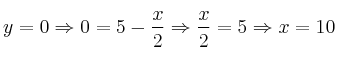 y=0 \Rightarrow 0 = 5 - \frac{x}{2} \Rightarrow \frac{x}{2}=5 \Rightarrow x=10 y=0 \Rightarrow 0 = 5 - \frac{x}{2} \Rightarrow \frac{x}{2}=5 \Rightarrow x=10