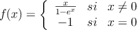 
f(x) = \left\{
\begin{array}{ccc}
\frac{x}{1-e^x} & si & x  \neq 0 \\
 -1 & si & x = 0
\end{array}
\right.
