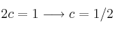 2c=1 \longrightarrow c= 1/2