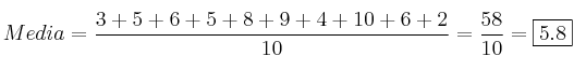 Media = \frac{3+5+6+5+8+9+4+10+6+2}{10}=\frac{58}{10}=\fbox{5.8} Media = \frac{3+5+6+5+8+9+4+10+6+2}{10}=\frac{58}{10}=\fbox{5.8}