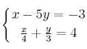 \displaystyle {
\left\{ { x-5y=-3 \atop \frac{x}{4} + \frac{y}{3}=4  } \right.
}
