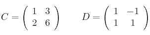  C =
\left(
\begin{array}{cc}
     1 & 3
  \\ 2 & 6
\end{array}
\right)
\qquad
 D =
\left(
\begin{array}{cc}
     1 & -1
  \\ 1 & 1
\end{array}
\right)
