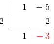 \polyhornerscheme[x=2, resultstyle=\color{red},resultbottomrule,resultleftrule,resultrightrule]{x-5}