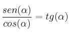 \frac{sen(\alpha)}{cos(\alpha)}= tg (\alpha) \frac{sen(\alpha)}{cos(\alpha)}= tg (\alpha)
