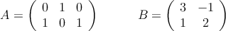 A=
\left(
\begin{array}{ccc}
     0 & 1 & 0
  \\ 1 & 0 & 1
\end{array}
\right) \qquad \quad B=\left(
\begin{array}{cc}
     3 & -1
  \\ 1 & 2
\end{array}
\right)
