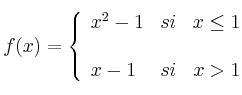 f(x) = 
\left\{
\begin{array}{lcr}
x^2-1 & si & x \leq 1 \\
\\x-1 & si & x > 1 \\
\end{array}
\right. 