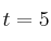 t =5