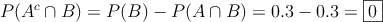P(A^c \cap B) = P(B) - P(A \cap B) = 0.3 - 0.3 = \fbox{0}