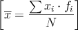 \left[ \overline{x} = \frac{\sum x_i \cdot f_i}{N}\right]