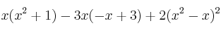 x(x^2+1) -3x(-x+3) + 2(x^2-x)^2 x(x^2+1) -3x(-x+3) + 2(x^2-x)^2