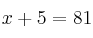 x+5 = 81