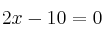 2x - 10 = 0