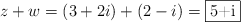 z+w = (3+2i) + (2-i) = \fbox{5+i}