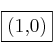 \fbox{(1,0)} \fbox{(1,0)}