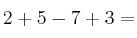 2 + 5 - 7 + 3 =