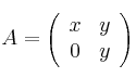 A = \left(
\begin{array}{cc}
x & y \\
0 & y
\end{array}
\right)