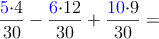 \frac{\color{blue}{5}\color{black}{\cdot 4}}{30}-\frac{\color{blue}{6}\color{black}{\cdot 12}}{30}+\frac{\color{blue}{10}\color{black}{\cdot 9}}{30}=