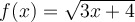 f(x) = \sqrt{3x+4}