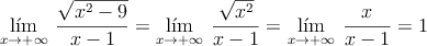 \lim_{x \rightarrow +\infty} \: \frac{\sqrt{x^2-9}}{x-1} = \lim_{x \rightarrow +\infty} \: \frac{\sqrt{x^2}}{x-1} =\lim_{x \rightarrow +\infty} \: \frac{x}{x-1} =1
