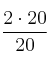 \frac{2 \cdot 20}{20}