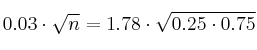 0.03 \cdot \sqrt{n}= 1.78 \cdot \sqrt{0.25 \cdot 0.75}